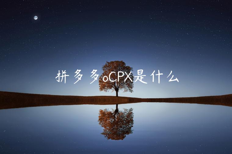 拼多多oCPX是什么